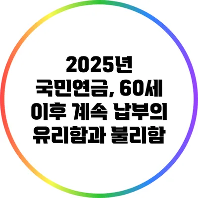 2025년 국민연금, 60세 이후 계속 납부의 유리함과 불리함