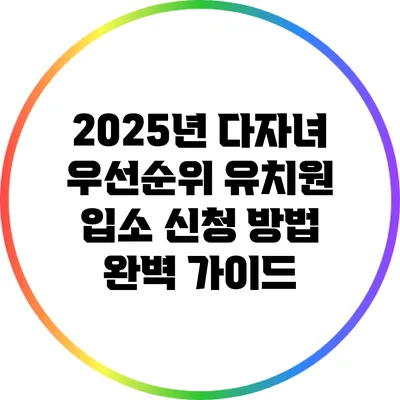 2025년 다자녀 우선순위 유치원 입소 신청 방법 완벽 가이드