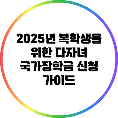 2025년 복학생을 위한 다자녀 국가장학금 신청 가이드