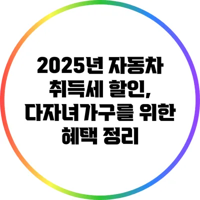 2025년 자동차 취득세 할인, 다자녀가구를 위한 혜택 정리