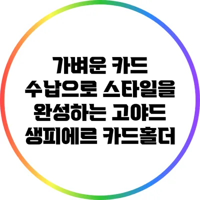 가벼운 카드 수납으로 스타일을 완성하는 고야드 생피에르 카드홀더