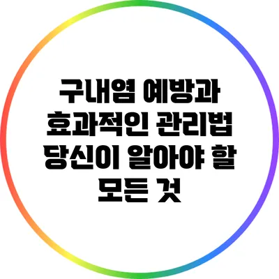 구내염 예방과 효과적인 관리법: 당신이 알아야 할 모든 것