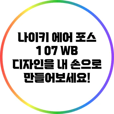 나이키 에어 포스 1 07 WB 디자인을 내 손으로 만들어보세요!