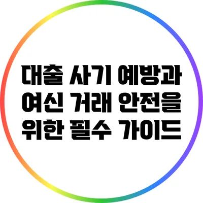 대출 사기 예방과 여신 거래 안전을 위한 필수 가이드