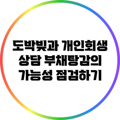 도박빚과 개인회생 상담: 부채탕감의 가능성 점검하기