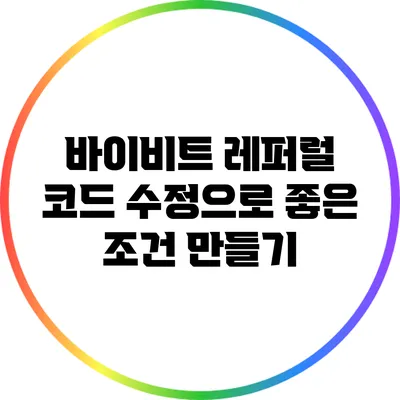 바이비트 레퍼럴 코드 수정으로 좋은 조건 만들기