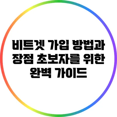 비트겟 가입 방법과 장점: 초보자를 위한 완벽 가이드