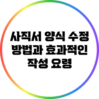 사직서 양식 수정 방법과 효과적인 작성 요령