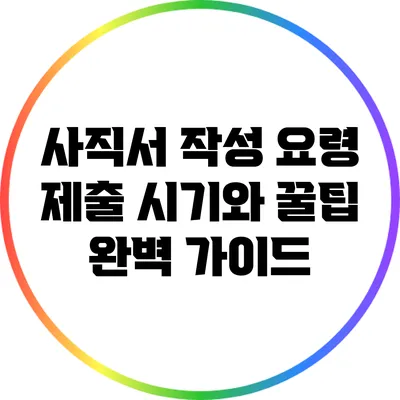 사직서 작성 요령: 제출 시기와 꿀팁 완벽 가이드