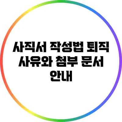 사직서 작성법: 퇴직 사유와 첨부 문서 안내