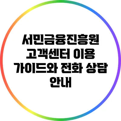 서민금융진흥원 고객센터 이용 가이드와 전화 상담 안내