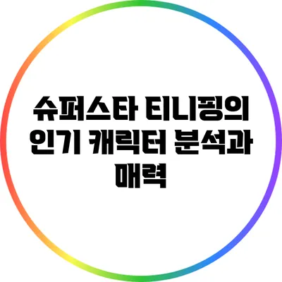 슈퍼스타 티니핑의 인기 캐릭터 분석과 매력