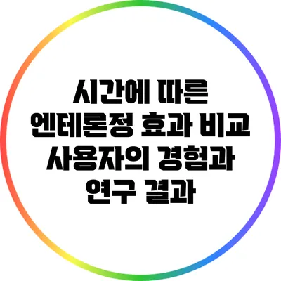 시간에 따른 엔테론정 효과 비교: 사용자의 경험과 연구 결과