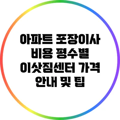 아파트 포장이사 비용: 평수별 이삿짐센터 가격 안내 및 팁