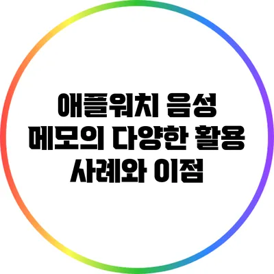 애플워치 음성 메모의 다양한 활용 사례와 이점