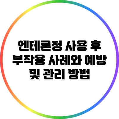 엔테론정 사용 후 부작용 사례와 예방 및 관리 방법