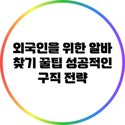 외국인을 위한 알바 찾기 꿀팁: 성공적인 구직 전략