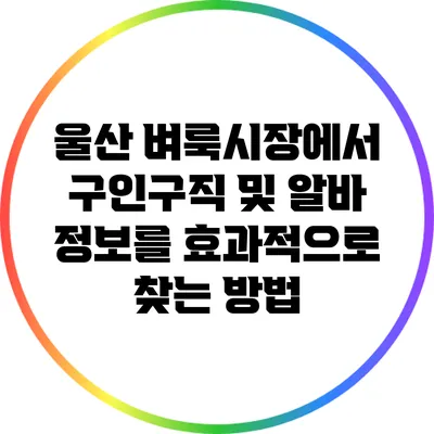 울산 벼룩시장에서 구인구직 및 알바 정보를 효과적으로 찾는 방법