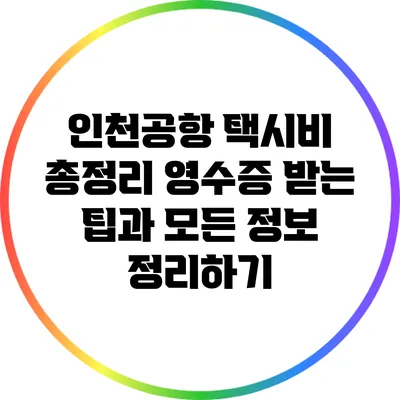 인천공항 택시비 총정리: 영수증 받는 팁과 모든 정보 정리하기