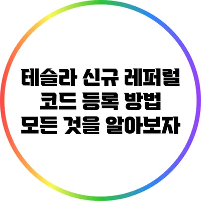 테슬라 신규 레퍼럴 코드 등록 방법: 모든 것을 알아보자