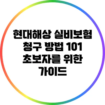 현대해상 실비보험 청구 방법 101: 초보자를 위한 가이드