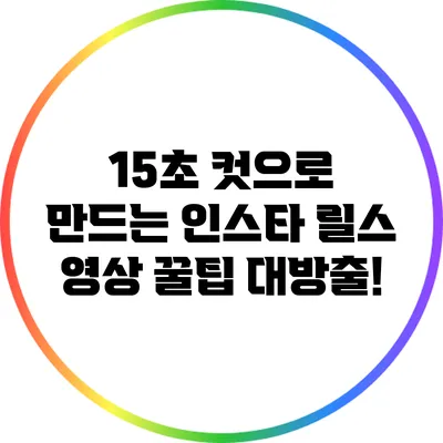 15초 컷으로 만드는 인스타 릴스 영상 꿀팁 대방출!