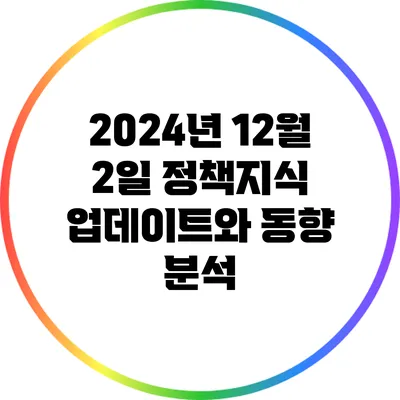 2024년 12월 2일 정책지식 업데이트와 동향 분석