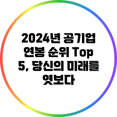 2024년 공기업 연봉 순위 Top 5, 당신의 미래를 엿보다