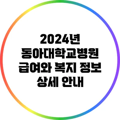 2024년 동아대학교병원 급여와 복지 정보 상세 안내