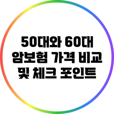 50대와 60대 암보험 가격 비교 및 체크 포인트