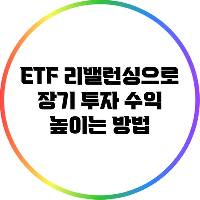 ETF 리밸런싱으로 장기 투자 수익 높이는 방법