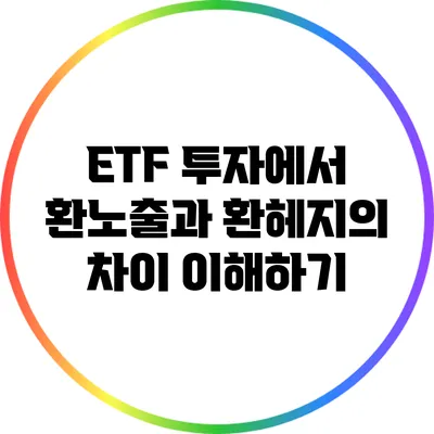 ETF 투자에서 환노출과 환헤지의 차이 이해하기