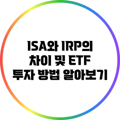 ISA와 IRP의 차이 및 ETF 투자 방법 알아보기