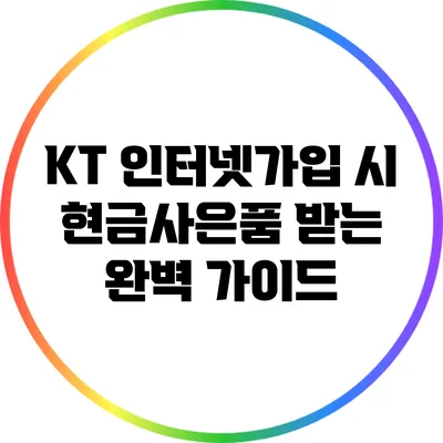 KT 인터넷가입 시 현금사은품 받는 완벽 가이드