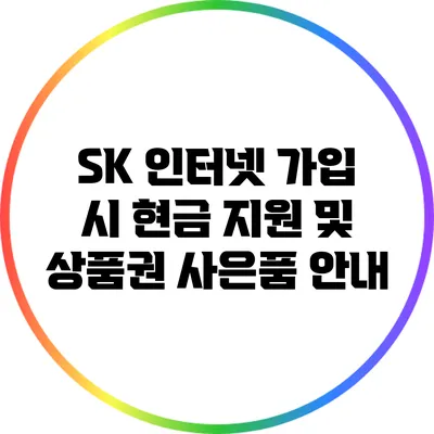 SK 인터넷 가입 시 현금 지원 및 상품권 사은품 안내