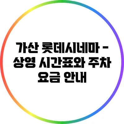 가산 롯데시네마 - 상영 시간표와 주차 요금 안내