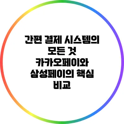 간편 결제 시스템의 모든 것: 카카오페이와 삼성페이의 핵심 비교