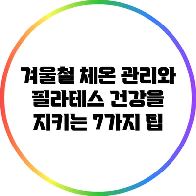 겨울철 체온 관리와 필라테스: 건강을 지키는 7가지 팁