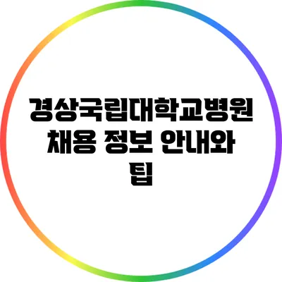 경상국립대학교병원 채용 정보 안내와 팁