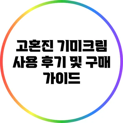 고혼진 기미크림 사용 후기 및 구매 가이드