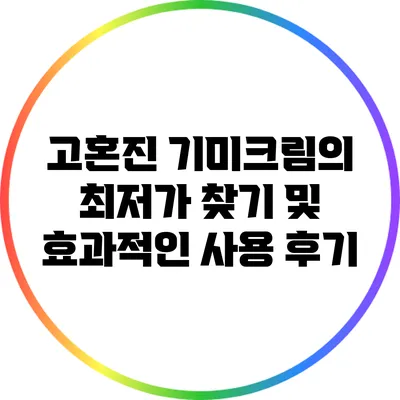 고혼진 기미크림의 최저가 찾기 및 효과적인 사용 후기