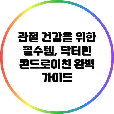 관절 건강을 위한 필수템, 닥터린 콘드로이친 완벽 가이드