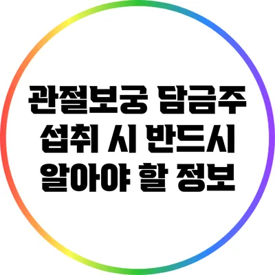 관절보궁 담금주 섭취 시 반드시 알아야 할 정보