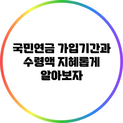 국민연금 가입기간과 수령액: 지혜롭게 알아보자