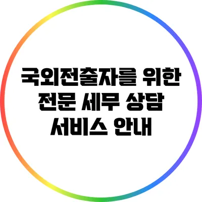 국외전출자를 위한 전문 세무 상담 서비스 안내