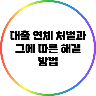 대출 연체 처벌과 그에 따른 해결 방법