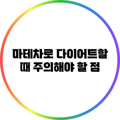 마테차로 다이어트할 때 주의해야 할 점