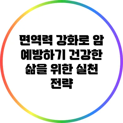 면역력 강화로 암 예방하기: 건강한 삶을 위한 실천 전략