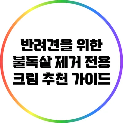 반려견을 위한 불독살 제거 전용 크림 추천 가이드