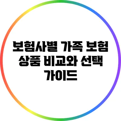 보험사별 가족 보험 상품 비교와 선택 가이드